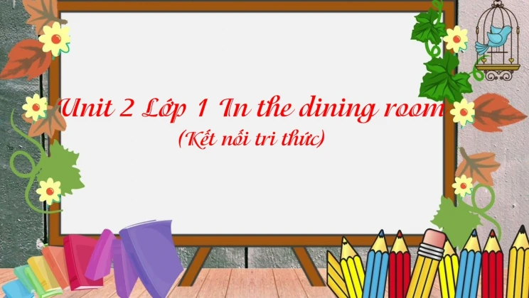 Unit 2 lớp 1 Kết nối tri thức - In the dining room