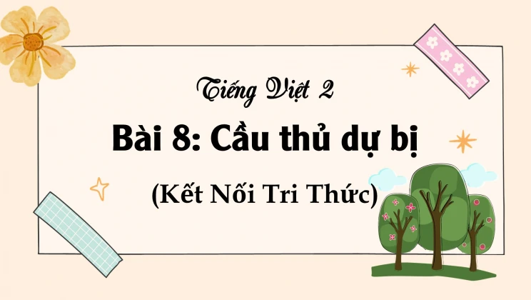 Bài 8: Cầu thủ dự bị SGK Tiếng Việt 2 tập 1 Kết nối tri thức với cuộc sống