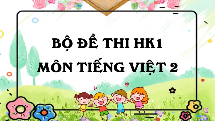 Bộ đề thi HK1 môn Tiếng Việt lớp 2 có đáp án (5 đề thi)