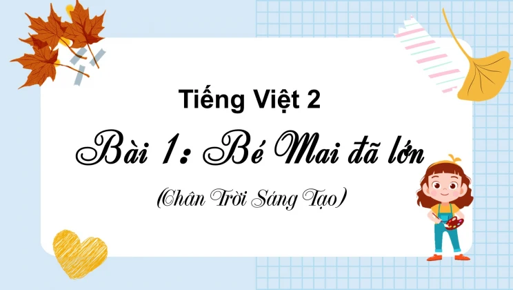 Bài 1: Bé Mai đã lớn SGK Tiếng Việt 2 tập 1 Chân Trời Sáng Tạo