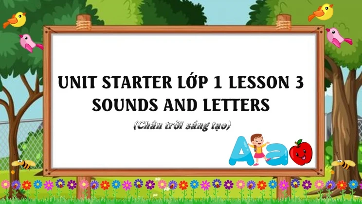 Unit Starter lớp 1 Chân trời sáng tạo - Lesson 3: Sounds and letters