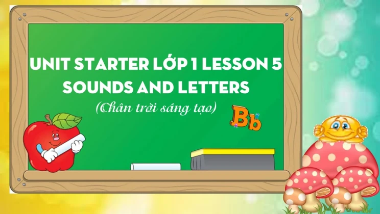 Unit Starter lớp 1 Chân trời sáng tạo - Lesson 5: Sounds and letters