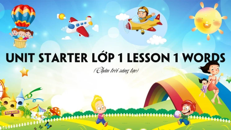 Unit Starter lớp 1 Chân trời sáng tạo - Lesson 1: Words