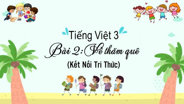 Bài 2: Về thăm quê SGK Tiếng Việt 3 tập 1 Kết Nối Tri Thức