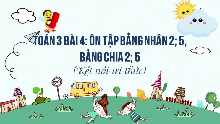Giải Toán lớp 3 Bài 4: Ôn tập bảng nhân 2; 5, bảng chia 2; 5 SGK Kết nối tri thức tập 1