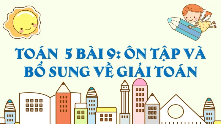 Giải Toán lớp 5 Bài 9: Ôn tập và bổ sung về giải toán