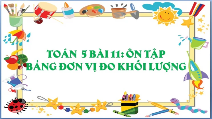 Giải Toán lớp 5 Bài 11: Ôn tập Bảng đơn vị đo khối lượng