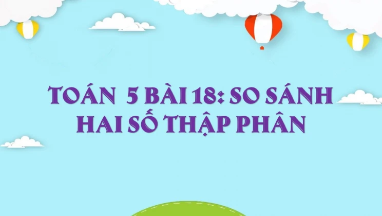 Giải Toán lớp 5 Bài 18: So sánh hai số thập phân