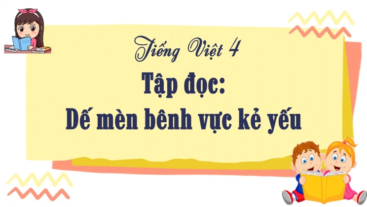 Tập đọc: Dế mèn bênh vực kẻ yếu Tiếng Việt 4 tập 1