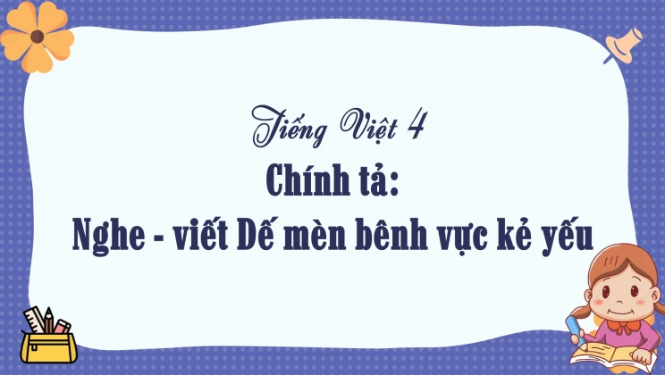 Chính tả Nghe - viết Dế mèn bênh vực kẻ yếu Tiếng Việt 4 tập 1