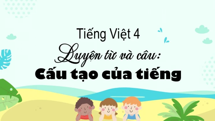 Luyện từ và câu: Cấu tạo của tiếng Tiếng Việt 4 tập 1