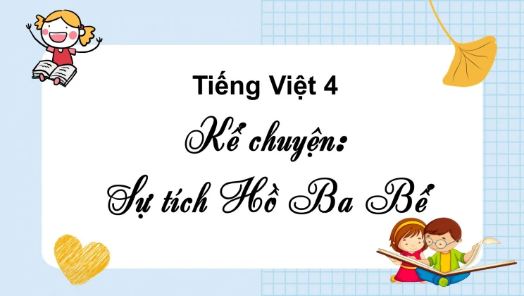 Kể chuyện: Sự tích Hồ Ba Bể Tiếng Việt 4 tập 1