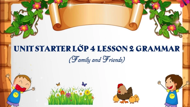 Unit Starter lớp 4 Family and Friends - Lesson 2: Grammar