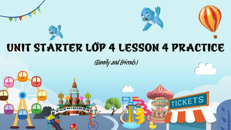 Unit Starter lớp 4 Family and Friends - Lesson 4: Practice