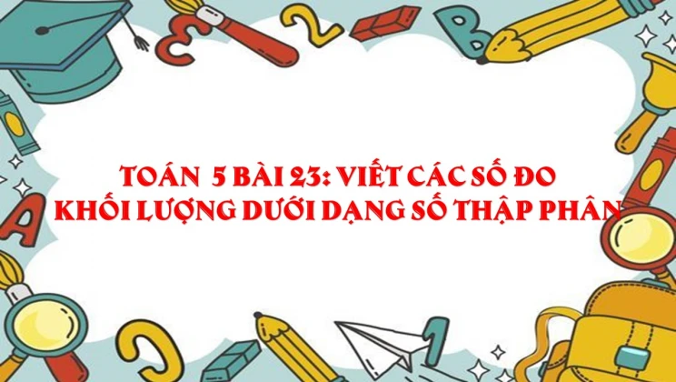 Giải Toán lớp 5 Bài 23: Viết các số đo khối lượng dưới dạng số thập phân