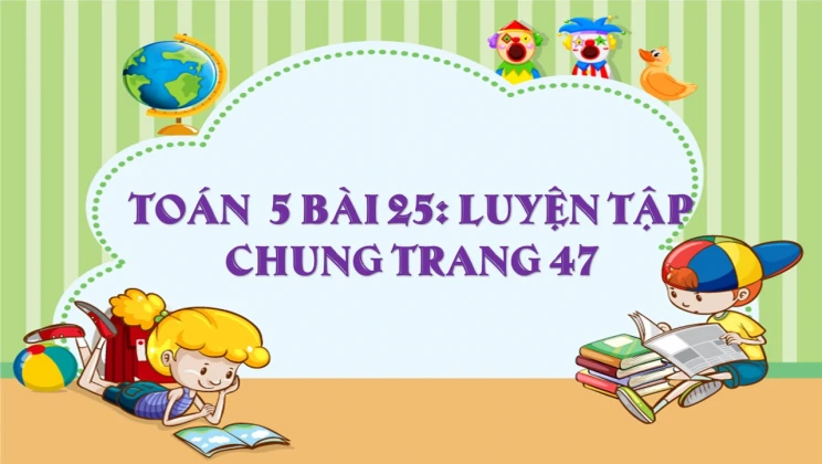 Giải Toán lớp 5 Bài 25: Luyện tập chung trang 47