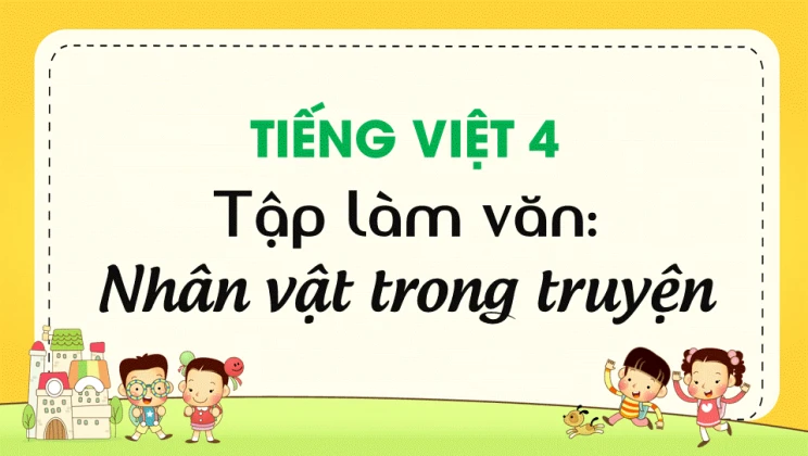 Tập làm văn: Nhân vật trong truyện Tiếng Việt 4 tập 1