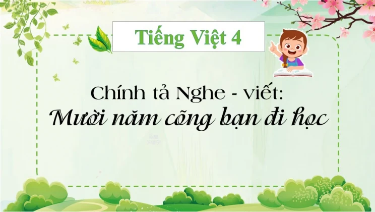 Chính tả Nghe - viết: Mười năm cõng bạn đi học Tiếng Việt 4 tập 1