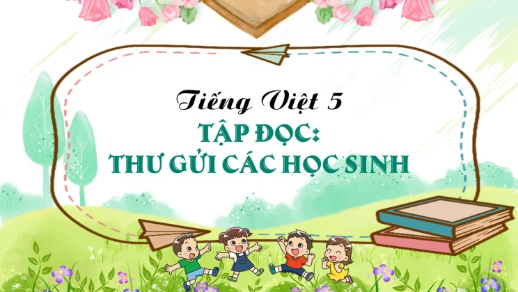 Tập đọc: Thư gửi các học sinh Tiếng Việt 5 tập 1