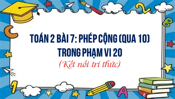 Giải Toán lớp 2 Bài 7: Phép cộng (qua 10) trong phạm vi 20 SGK Kết nối tri thức tập 1