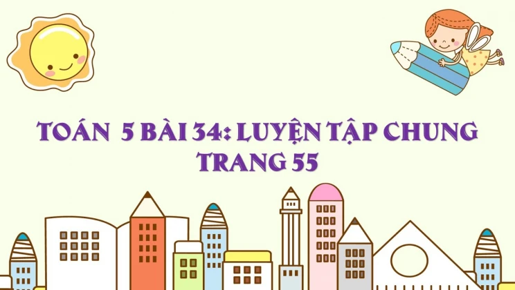 Giải Toán lớp 5 Bài 34: Luyện tập chung trang 55