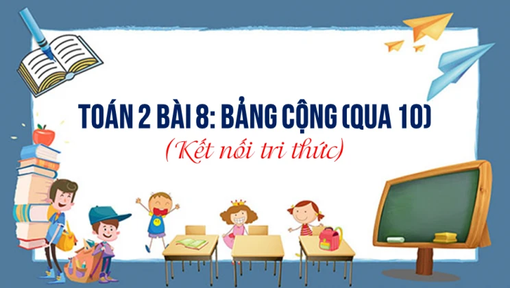 Giải Toán lớp 2 Bài 8: Bảng cộng (qua 10) SGK Kết nối tri thức tập 1