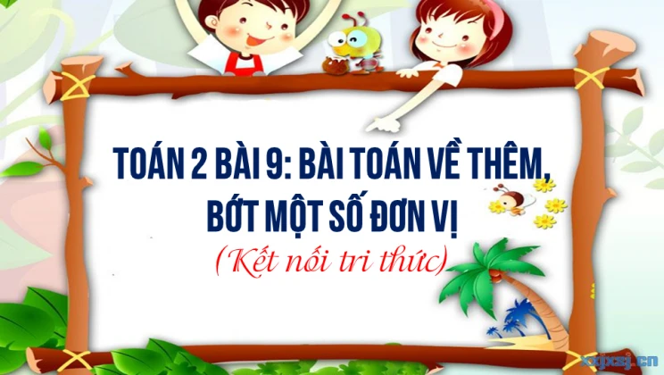 Giải Toán lớp 2 Bài 9: Bài toán về thêm, bớt một số đơn vị SGK Kết nối tri thức tập 1