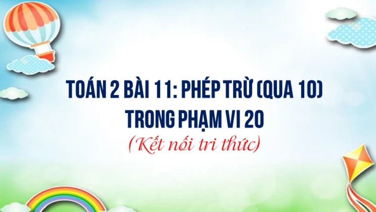 Giải Toán lớp 2 Bài 11: Phép trừ (qua 10) trong phạm vi 20 SGK Kết nối tri thức tập 1