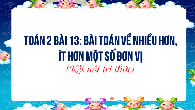 Giải Toán lớp 2 Bài 13: Bài toán về nhiều hơn, ít hơn một số đơn vị SGK Kết nối tri thức tập 1