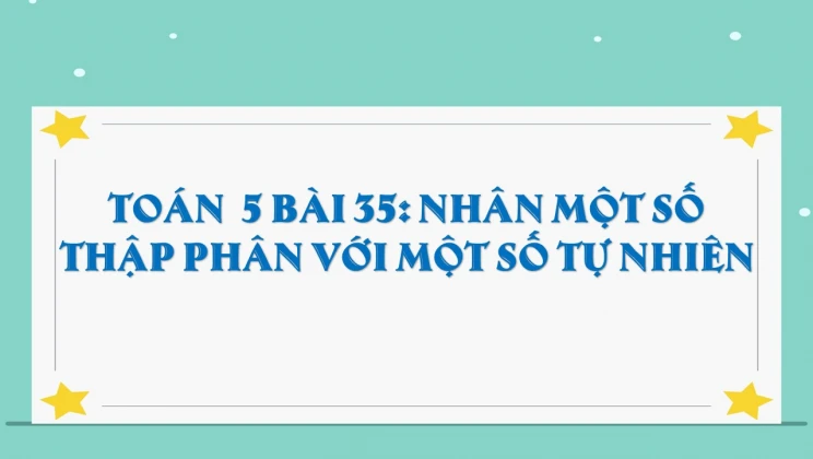 Giải Toán lớp 5 Bài 35: Nhân một số thập phân với một số tự nhiên