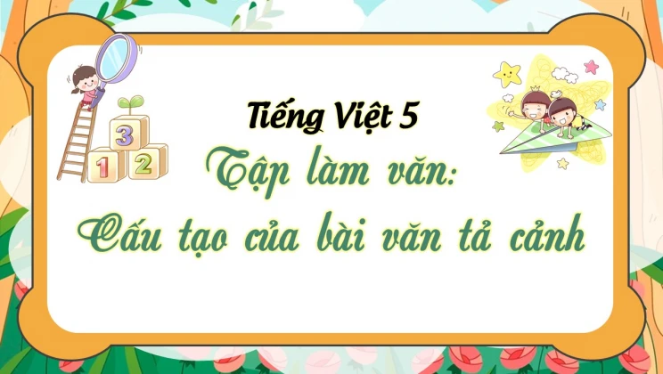 Tập làm văn: Cấu tạo của bài văn tả cảnh Tiếng Việt 5 tập 1