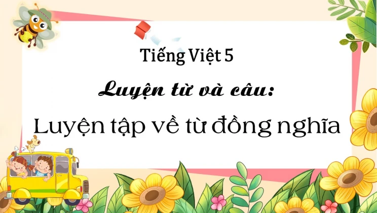 Luyện từ và câu: Luyện tập về từ đồng nghĩa Tiếng Việt 5 tập 1