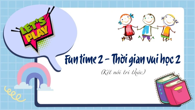 Fun time 2 lớp 2 Kết nối tri thức - Thời gian vui học 2