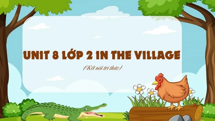 Unit 8 lớp 2 Kết nối tri thức - In the village