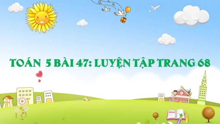 Giải Toán lớp 5 Bài 47: Luyện tập trang 68