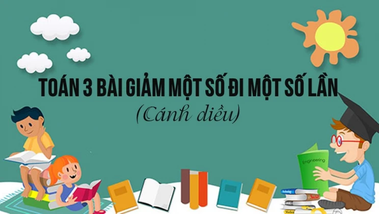 Giải Toán lớp 3 Bài: Giảm một số đi một số lần SGK Cánh diều tập 1