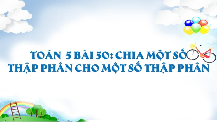 Giải Toán lớp 5 Bài 50: Chia một số thập phân cho một số thập phân