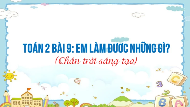 Giải Toán lớp 2 Bài 9: Em làm đươc những gì? SGK Chân trời sáng tạo tập 1