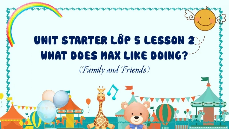 Unit Starter lớp 5 Family and Friends - Lesson 2: What does Max like doing?