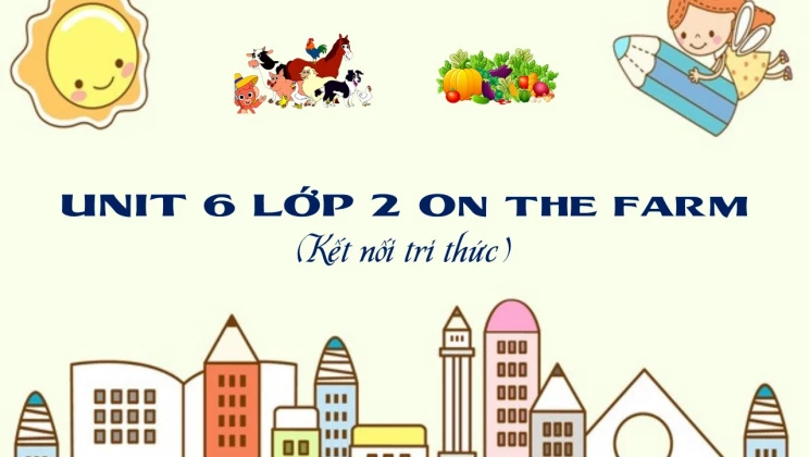 Unit 6 lớp 2 Kết nối tri thức - On the farm