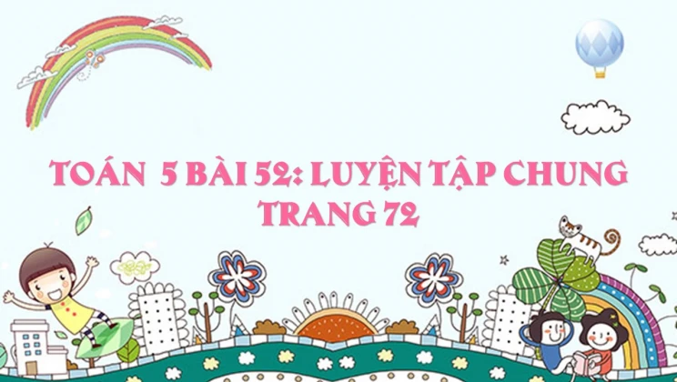 Giải Toán lớp 5 Bài 52: Luyện tập chung trang 72