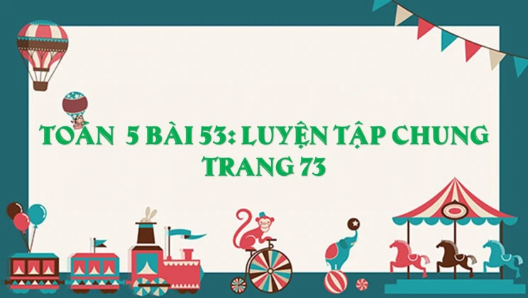 Giải Toán lớp 5 Bài 53: Luyện tập chung trang 73