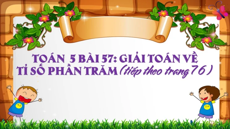 Giải Toán lớp 5 Bài 57: Giải toán về tỉ số phần trăm (tiếp theo trang 76)