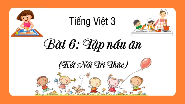 Bài 6: Tập nấu ăn SGK Tiếng Việt 3 tập 1 Kết Nối Tri Thức