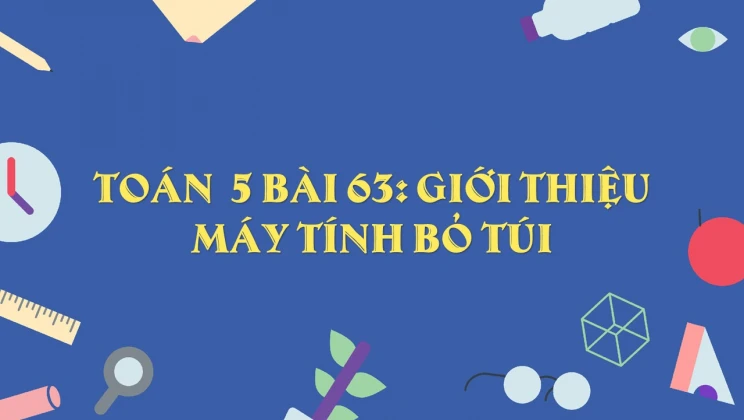 Giải Toán lớp 5 Bài 63: Giới thiệu máy tính bỏ túi