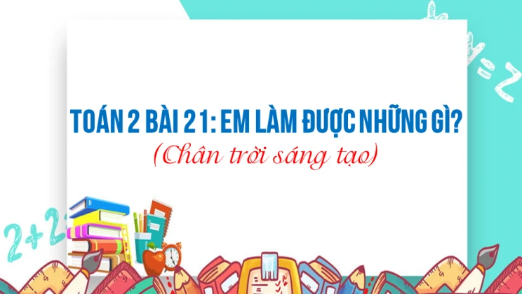 Giải Toán lớp 2 Bài 21: Em làm được những gì? SGK Chân trời sáng tạo tập 1