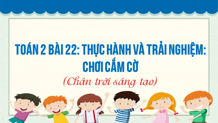 Giải Toán lớp 2 Bài 22: Thực hành và trải nghiệm: Chơi cắm cờ SGK Chân trời sáng tạo tập 1