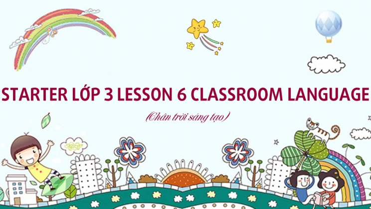 Starter lớp 3 Chân trời sáng tạo - Lesson 6: Classroom language