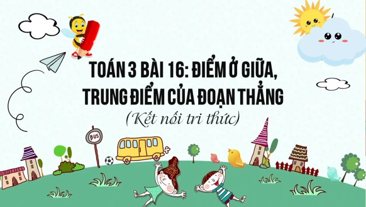 Giải Toán lớp 3 Bài 16: Điểm ở giữa, trung điểm của đoạn thẳng SGK Kết nối tri thức tập 1