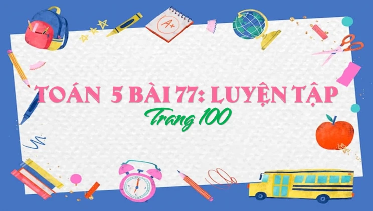 Giải Toán lớp 5 Bài 77: Luyện tập trang 100